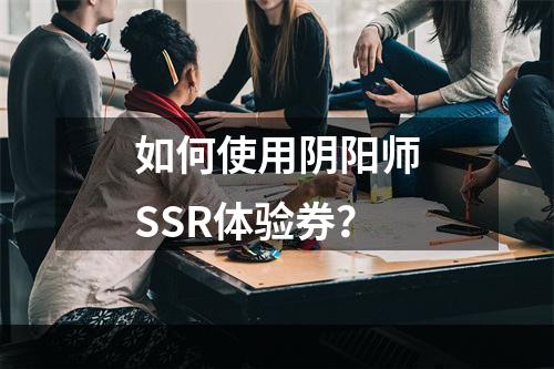 如何使用阴阳师SSR体验券？