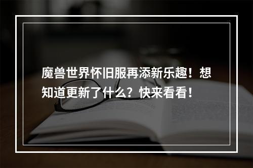 魔兽世界怀旧服再添新乐趣！想知道更新了什么？快来看看！