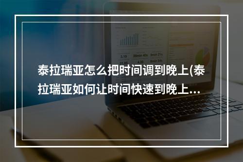 泰拉瑞亚怎么把时间调到晚上(泰拉瑞亚如何让时间快速到晚上)