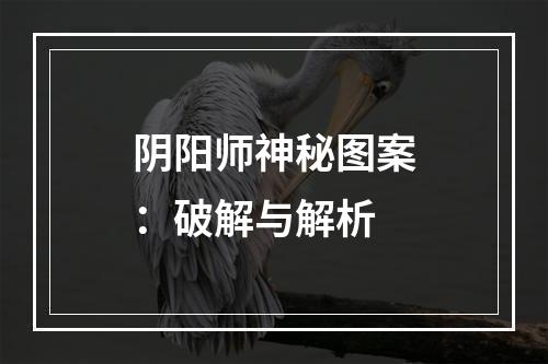 阴阳师神秘图案：破解与解析