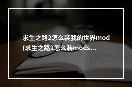 求生之路2怎么装我的世界mod(求生之路2怎么装modsteam)