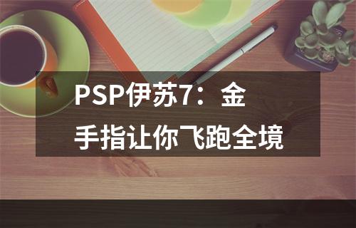 PSP伊苏7：金手指让你飞跑全境