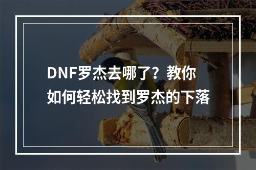 DNF罗杰去哪了？教你如何轻松找到罗杰的下落