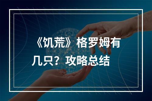 《饥荒》格罗姆有几只？攻略总结