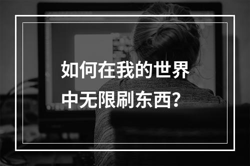 如何在我的世界中无限刷东西？