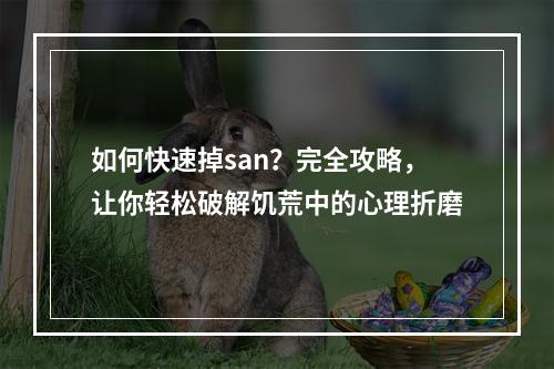 如何快速掉san？完全攻略，让你轻松破解饥荒中的心理折磨