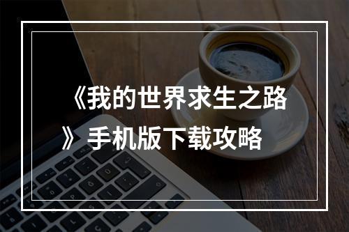 《我的世界求生之路》手机版下载攻略