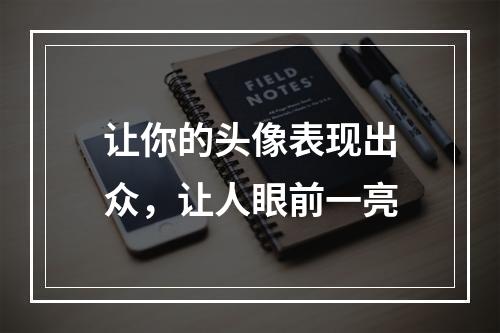 让你的头像表现出众，让人眼前一亮