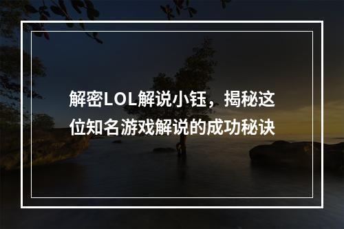 解密LOL解说小钰，揭秘这位知名游戏解说的成功秘诀