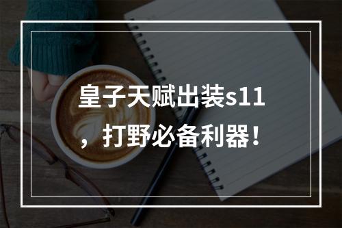 皇子天赋出装s11，打野必备利器！