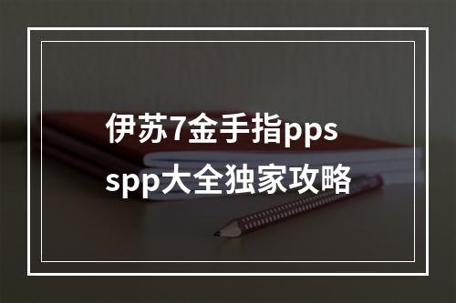 伊苏7金手指ppsspp大全独家攻略