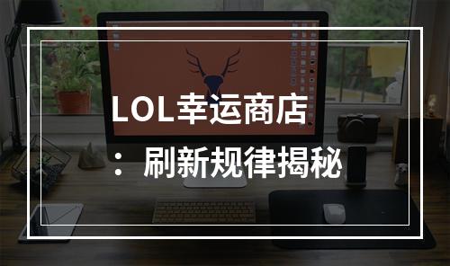 LOL幸运商店：刷新规律揭秘