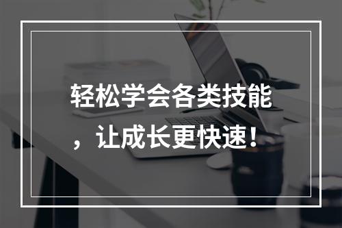 轻松学会各类技能，让成长更快速！