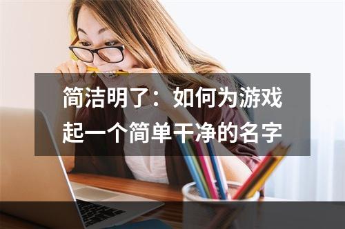 简洁明了：如何为游戏起一个简单干净的名字