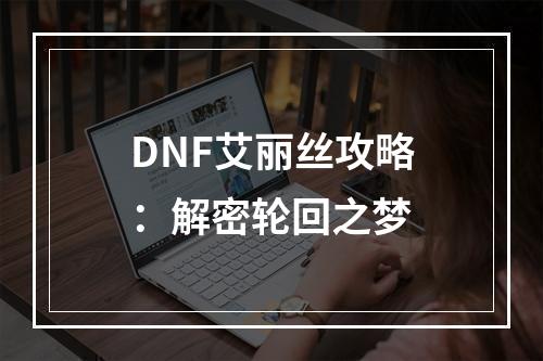 DNF艾丽丝攻略：解密轮回之梦