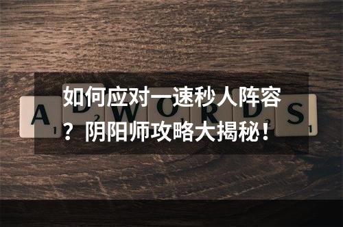 如何应对一速秒人阵容？阴阳师攻略大揭秘！