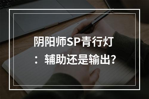 阴阳师SP青行灯：辅助还是输出？