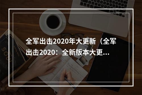 全军出击2020年大更新（全军出击2020：全新版本大更新）