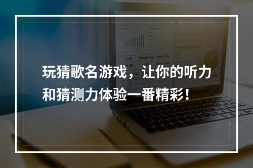 玩猜歌名游戏，让你的听力和猜测力体验一番精彩！