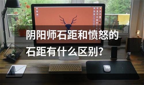 阴阳师石距和愤怒的石距有什么区别？