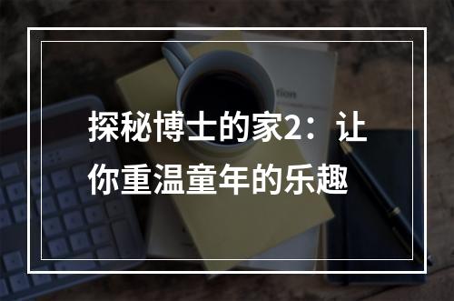 探秘博士的家2：让你重温童年的乐趣