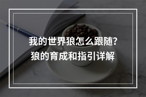 我的世界狼怎么跟随？ 狼的育成和指引详解