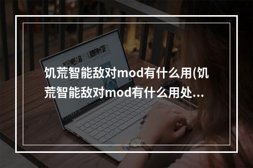 饥荒智能敌对mod有什么用(饥荒智能敌对mod有什么用处)