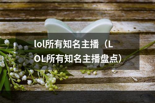 lol所有知名主播（LOL所有知名主播盘点）