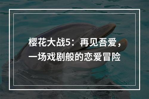 樱花大战5：再见吾爱，一场戏剧般的恋爱冒险