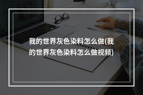 我的世界灰色染料怎么做(我的世界灰色染料怎么做视频)