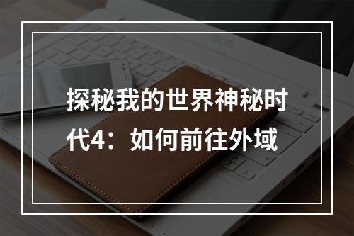 探秘我的世界神秘时代4：如何前往外域