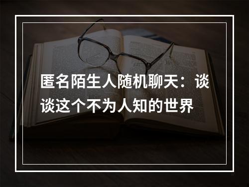 匿名陌生人随机聊天：谈谈这个不为人知的世界