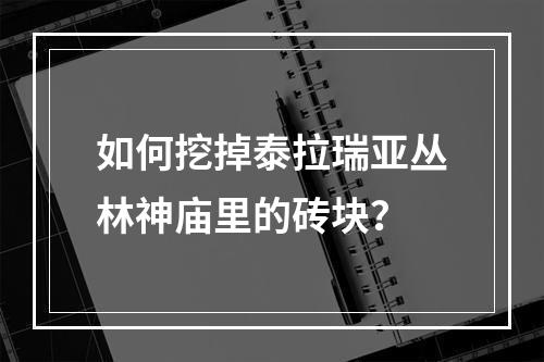 如何挖掉泰拉瑞亚丛林神庙里的砖块？