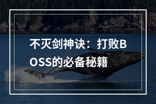 不灭剑神诀：打败BOSS的必备秘籍