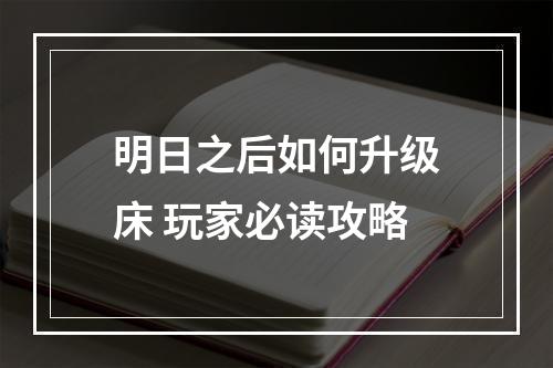 明日之后如何升级床 玩家必读攻略