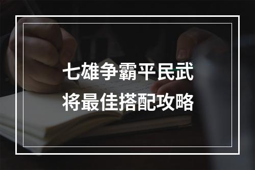 七雄争霸平民武将最佳搭配攻略