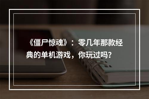 《僵尸惊魂》：零几年那款经典的单机游戏，你玩过吗？