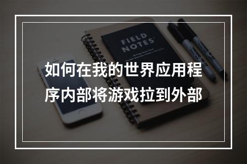 如何在我的世界应用程序内部将游戏拉到外部