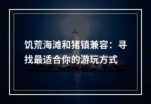 饥荒海滩和猪镇兼容：寻找最适合你的游玩方式