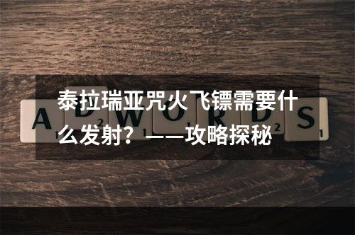 泰拉瑞亚咒火飞镖需要什么发射？——攻略探秘