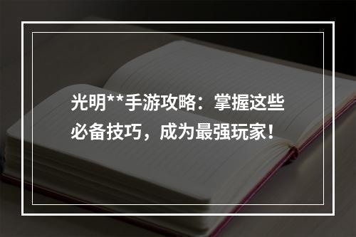 光明**手游攻略：掌握这些必备技巧，成为最强玩家！