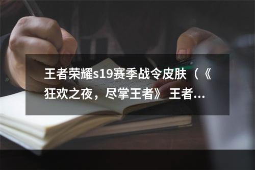 王者荣耀s19赛季战令皮肤（《狂欢之夜，尽掌王者》 王者荣耀s19赛季战令皮肤攻略）