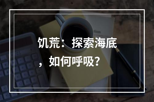 饥荒：探索海底，如何呼吸？