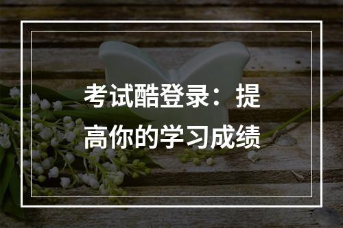 考试酷登录：提高你的学习成绩