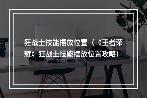 狂战士技能摆放位置（《王者荣耀》狂战士技能摆放位置攻略）