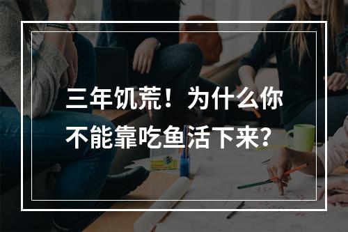 三年饥荒！为什么你不能靠吃鱼活下来？