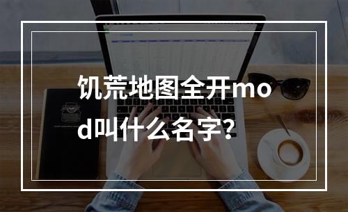 饥荒地图全开mod叫什么名字？