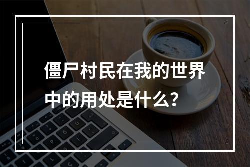 僵尸村民在我的世界中的用处是什么？