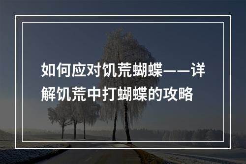 如何应对饥荒蝴蝶——详解饥荒中打蝴蝶的攻略