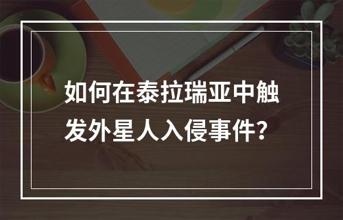 如何在泰拉瑞亚中触发外星人入侵事件？